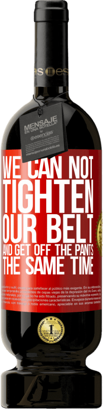 49,95 € Free Shipping | Red Wine Premium Edition MBS® Reserve We can not tighten our belt and get off the pants the same time Red Label. Customizable label Reserve 12 Months Harvest 2016 Tempranillo