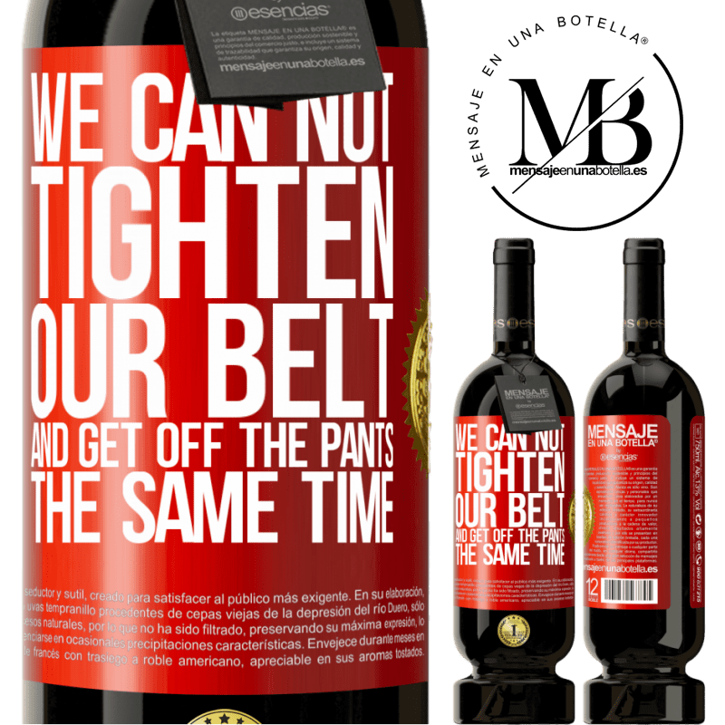 49,95 € Free Shipping | Red Wine Premium Edition MBS® Reserve We can not tighten our belt and get off the pants the same time Red Label. Customizable label Reserve 12 Months Harvest 2016 Tempranillo
