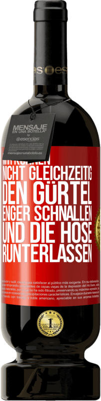 49,95 € Kostenloser Versand | Rotwein Premium Ausgabe MBS® Reserve Wir können nicht gleichzeitig den Gürtel enger schnallen und die Hose runterlassen Rote Markierung. Anpassbares Etikett Reserve 12 Monate Ernte 2016 Tempranillo