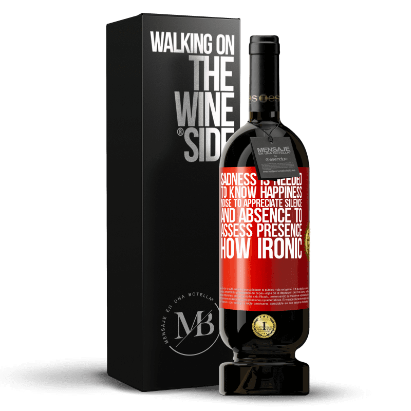 49,95 € Free Shipping | Red Wine Premium Edition MBS® Reserve Sadness is needed to know happiness, noise to appreciate silence, and absence to assess presence. How ironic Red Label. Customizable label Reserve 12 Months Harvest 2014 Tempranillo