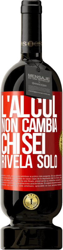 «L'alcol non cambia chi sei. Rivela solo» Edizione Premium MBS® Riserva