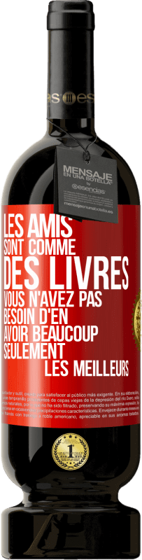 49,95 € | Vin rouge Édition Premium MBS® Réserve Les amis sont comme des livres. Vous n'avez pas besoin d'en avoir beaucoup, seulement les meilleurs Étiquette Rouge. Étiquette personnalisable Réserve 12 Mois Récolte 2016 Tempranillo