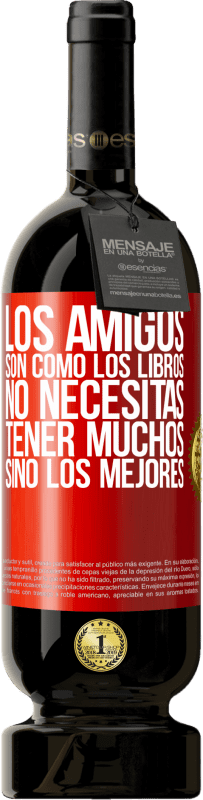 49,95 € | Vino Tinto Edición Premium MBS® Reserva Los amigos son como los libros. No necesitas tener muchos, sino los mejores Etiqueta Roja. Etiqueta personalizable Reserva 12 Meses Cosecha 2016 Tempranillo