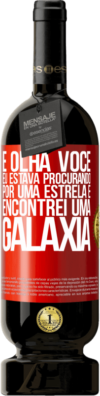 «E olha você, eu estava procurando por uma estrela e encontrei uma galáxia» Edição Premium MBS® Reserva
