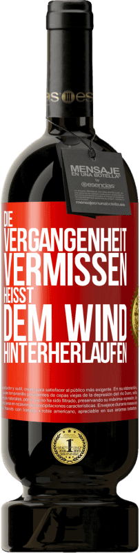 49,95 € | Rotwein Premium Ausgabe MBS® Reserve Die Vergangenheit vermissen, heißt dem Wind hinterherlaufen Rote Markierung. Anpassbares Etikett Reserve 12 Monate Ernte 2014 Tempranillo