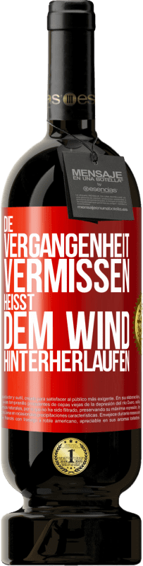 49,95 € | Rotwein Premium Ausgabe MBS® Reserve Die Vergangenheit vermissen, heißt dem Wind hinterherlaufen Rote Markierung. Anpassbares Etikett Reserve 12 Monate Ernte 2015 Tempranillo