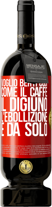 49,95 € | Vino rosso Edizione Premium MBS® Riserva Voglio berti così, come il caffè. Il digiuno, l'ebollizione e da solo Etichetta Rossa. Etichetta personalizzabile Riserva 12 Mesi Raccogliere 2016 Tempranillo