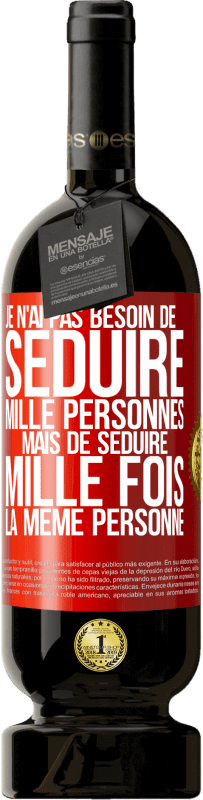 «Je n'ai pas besoin de séduire mille personnes mais de séduire mille fois la même personne» Édition Premium MBS® Réserve