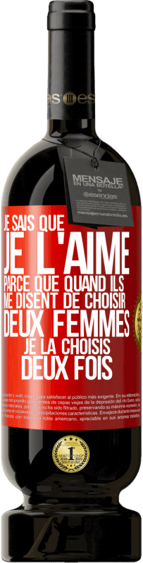 «Je sais que je l'aime parce que quand ils me disent de choisir deux femmes, je la choisis deux fois» Édition Premium MBS® Réserve
