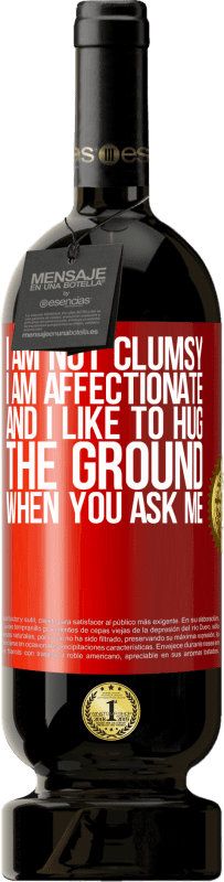 «I am not clumsy, I am affectionate, and I like to hug the ground when you ask me» Premium Edition MBS® Reserve