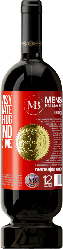 «I am not clumsy, I am affectionate, and I like to hug the ground when you ask me» Premium Edition MBS® Reserva