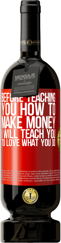49,95 € Free Shipping | Red Wine Premium Edition MBS® Reserve Before teaching you how to make money, I will teach you to love what you do Red Label. Customizable label Reserve 12 Months Harvest 2016 Tempranillo