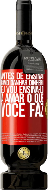 49,95 € | Vinho tinto Edição Premium MBS® Reserva Antes de ensinar como ganhar dinheiro, eu vou ensiná-lo a amar o que você faz Etiqueta Vermelha. Etiqueta personalizável Reserva 12 Meses Colheita 2016 Tempranillo