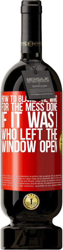 49,95 € | Red Wine Premium Edition MBS® Reserve How to blame the wind for the mess done, if it was I who left the window open Red Label. Customizable label Reserve 12 Months Harvest 2015 Tempranillo