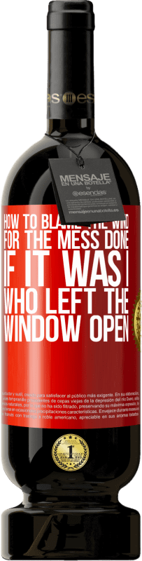 «How to blame the wind for the mess done, if it was I who left the window open» Premium Edition MBS® Reserva