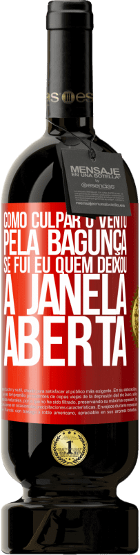 49,95 € | Vinho tinto Edição Premium MBS® Reserva Como culpar o vento pela bagunça, se fui eu quem deixou a janela aberta Etiqueta Vermelha. Etiqueta personalizável Reserva 12 Meses Colheita 2016 Tempranillo
