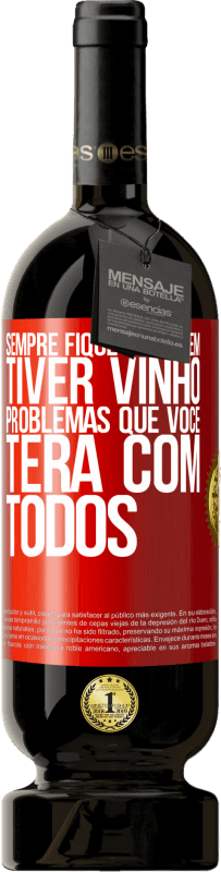 Envio grátis | Vinho tinto Edição Premium MBS® Reserva Sempre fique com quem tiver vinho. Problemas que você terá com todos Etiqueta Vermelha. Etiqueta personalizável Reserva 12 Meses Colheita 2014 Tempranillo