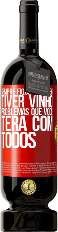 49,95 € Envio grátis | Vinho tinto Edição Premium MBS® Reserva Sempre fique com quem tiver vinho. Problemas que você terá com todos Etiqueta Vermelha. Etiqueta personalizável Reserva 12 Meses Colheita 2016 Tempranillo