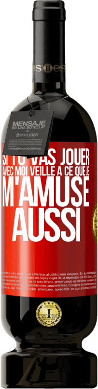 49,95 € | Vin rouge Édition Premium MBS® Réserve Si tu vas jouer avec moi veille à ce que je m'amuse aussi Étiquette Rouge. Étiquette personnalisable Réserve 12 Mois Récolte 2016 Tempranillo