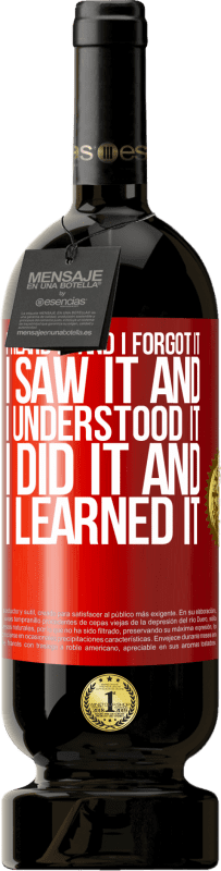 49,95 € Бесплатная доставка | Красное вино Premium Edition MBS® Бронировать Я услышал это, и я забыл это, я видел это, и я понял это, я сделал это, и я изучил это Красная метка. Настраиваемая этикетка Бронировать 12 Месяцы Урожай 2016 Tempranillo