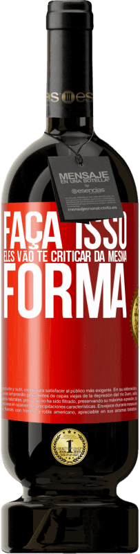 49,95 € Envio grátis | Vinho tinto Edição Premium MBS® Reserva FAÇA ISSO Eles vão te criticar da mesma forma Etiqueta Vermelha. Etiqueta personalizável Reserva 12 Meses Colheita 2016 Tempranillo