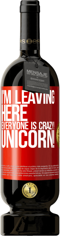 49,95 € Free Shipping | Red Wine Premium Edition MBS® Reserve I'm leaving here, everyone is crazy! Unicorn! Red Label. Customizable label Reserve 12 Months Harvest 2016 Tempranillo
