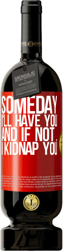 «Someday I'll have you, and if not ... I kidnap you» Premium Edition MBS® Reserve