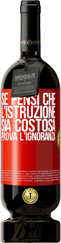 49,95 € | Vino rosso Edizione Premium MBS® Riserva Se pensi che l'istruzione sia costosa, prova l'ignoranza Etichetta Rossa. Etichetta personalizzabile Riserva 12 Mesi Raccogliere 2015 Tempranillo