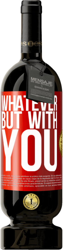 49,95 € | Red Wine Premium Edition MBS® Reserve Whatever but with you Red Label. Customizable label Reserve 12 Months Harvest 2014 Tempranillo