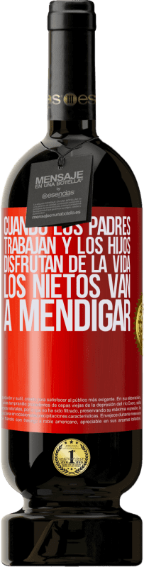 49,95 € | Vino Tinto Edición Premium MBS® Reserva Cuando los padres trabajan y los hijos disfrutan de la vida, los nietos van a mendigar Etiqueta Roja. Etiqueta personalizable Reserva 12 Meses Cosecha 2016 Tempranillo