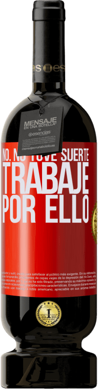 «No. No tuve suerte, trabajé por ello» Edición Premium MBS® Reserva