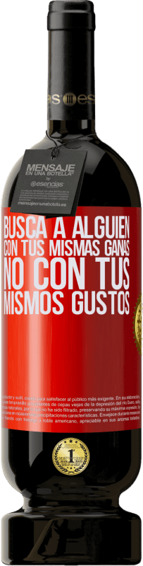 49,95 € Envío gratis | Vino Tinto Edición Premium MBS® Reserva Busca a alguien con tus mismas ganas, no con tus mismos gustos Etiqueta Roja. Etiqueta personalizable Reserva 12 Meses Cosecha 2016 Tempranillo