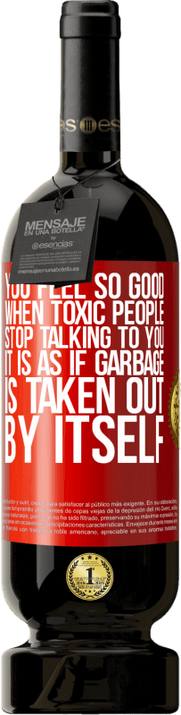 49,95 € Free Shipping | Red Wine Premium Edition MBS® Reserve You feel so good when toxic people stop talking to you ... It is as if garbage is taken out by itself Red Label. Customizable label Reserve 12 Months Harvest 2016 Tempranillo