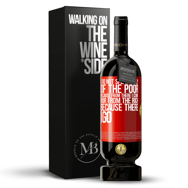 49,95 € Free Shipping | Red Wine Premium Edition MBS® Reserve I do not speak badly of the poor, because from there I come, nor from the rich, because there I go Red Label. Customizable label Reserve 12 Months Harvest 2015 Tempranillo