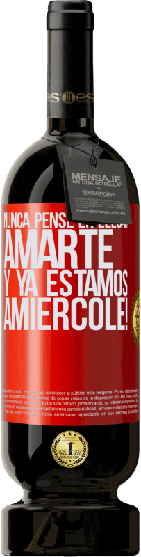 «Nunca pensé en llegar Amarte. Y ya estamos Amiércole!» Edición Premium MBS® Reserva