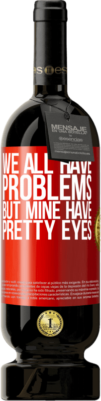 «We all have problems, but mine have pretty eyes» Premium Edition MBS® Reserve