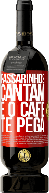 «Passarinhos cantam e o café te pega» Edição Premium MBS® Reserva