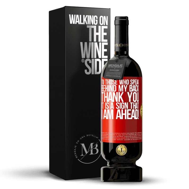 49,95 € Free Shipping | Red Wine Premium Edition MBS® Reserve To those who speak behind my back, THANK YOU. It is a sign that I am ahead! Red Label. Customizable label Reserve 12 Months Harvest 2014 Tempranillo