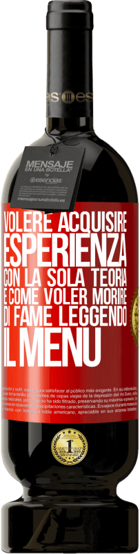 «Volere acquisire esperienza con la sola teoria, è come voler morire di fame leggendo il menu» Edizione Premium MBS® Riserva