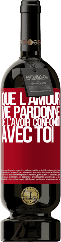 «Que l'amour me pardonne de l'avoir confondu avec toi» Édition Premium MBS® Réserve