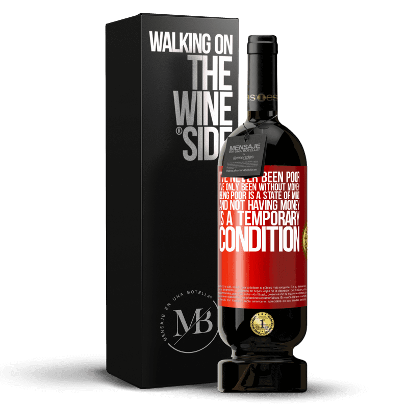 49,95 € Free Shipping | Red Wine Premium Edition MBS® Reserve I've never been poor, I've only been without money. Being poor is a state of mind, and not having money is a temporary Red Label. Customizable label Reserve 12 Months Harvest 2015 Tempranillo