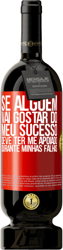 49,95 € | Vinho tinto Edição Premium MBS® Reserva Se alguém vai gostar do meu sucesso, deve ter me apoiado durante minhas falhas Etiqueta Vermelha. Etiqueta personalizável Reserva 12 Meses Colheita 2015 Tempranillo