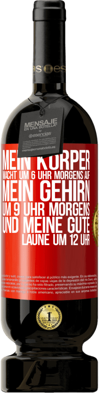 49,95 € | Rotwein Premium Ausgabe MBS® Reserve Mein Körper wacht um 6 Uhr morgens auf. Mein Gehirn um 9 Uhr morgens. Und meine gute Laune um 12 Uhr Rote Markierung. Anpassbares Etikett Reserve 12 Monate Ernte 2015 Tempranillo