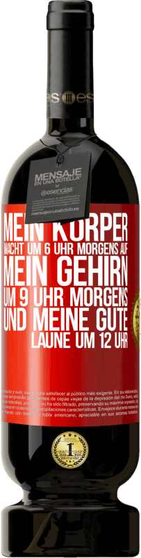 49,95 € | Rotwein Premium Ausgabe MBS® Reserve Mein Körper wacht um 6 Uhr morgens auf. Mein Gehirn um 9 Uhr morgens. Und meine gute Laune um 12 Uhr Rote Markierung. Anpassbares Etikett Reserve 12 Monate Ernte 2016 Tempranillo