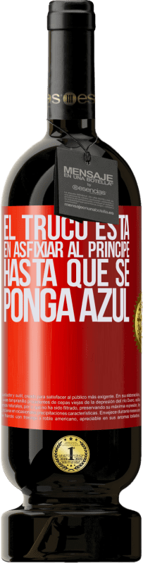 49,95 € Envío gratis | Vino Tinto Edición Premium MBS® Reserva El truco está en axfisiar al príncipe hasta que se ponga azul Etiqueta Roja. Etiqueta personalizable Reserva 12 Meses Cosecha 2016 Tempranillo