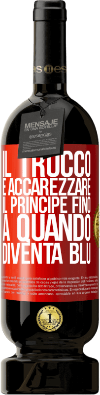 49,95 € | Vino rosso Edizione Premium MBS® Riserva Il trucco è accarezzare il principe fino a quando diventa blu Etichetta Rossa. Etichetta personalizzabile Riserva 12 Mesi Raccogliere 2015 Tempranillo