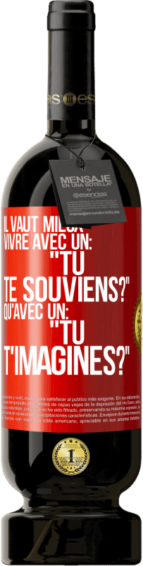 49,95 € Envoi gratuit | Vin rouge Édition Premium MBS® Réserve Il vaut mieux vivre avec un: "Tu te souviens?" qu'avec un: "Tu t'imagines?" Étiquette Rouge. Étiquette personnalisable Réserve 12 Mois Récolte 2016 Tempranillo