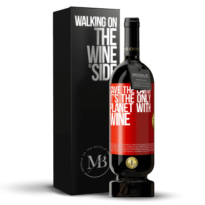 «Save the earth. It's the only planet with wine» Premium Edition MBS® Reserve