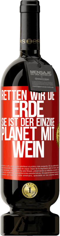 «Retten wir die Erde. Sie ist der einzige Planet mit Wein» Premium Ausgabe MBS® Reserve