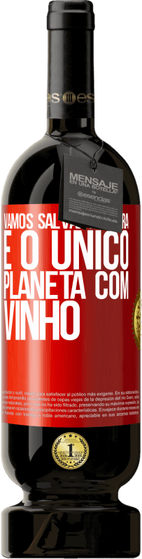49,95 € | Vinho tinto Edição Premium MBS® Reserva Vamos salvar a terra. É o único planeta com vinho Etiqueta Vermelha. Etiqueta personalizável Reserva 12 Meses Colheita 2016 Tempranillo